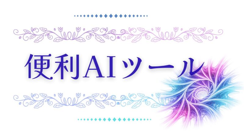 知って得する超便利おすすめツール：AI活用で効率・期待値爆上がり！
